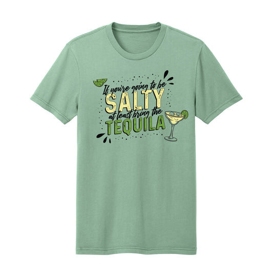 If You're Going to be Salty at Least Bring the Tequila T-Shirt